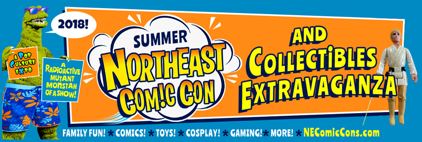 Summer 2018 Northeast Comic Con Collectibles Extravaganza July 6-8