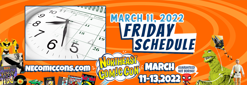 Friday March 11, Schedule of Activities & Attractions NorthEast ComicCon