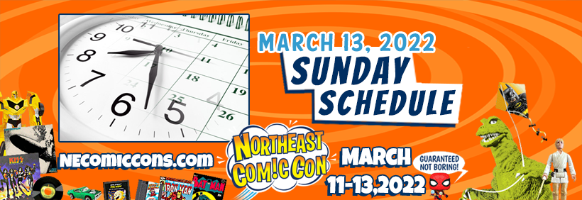 Sunday March 13, Schedule of Activities & Attractions NorthEast ComicCon