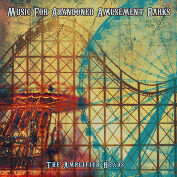 Sal Baglio - The Amplifier Heads - Music For Abandoned Amusement Parks